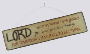 Lord, help my words be tender and gracious today, for tomorrow I may have to eat them