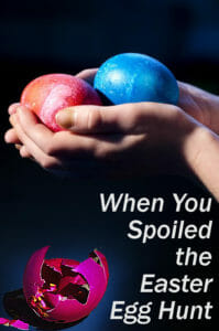 When You Spoiled the Easter Egg Hunt
